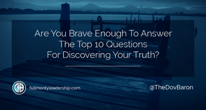 Dov Baron, Authentic Leadership expert, asks Are You Brave Enough To Answer The Top 10 Questions For Discovering Your Truth?