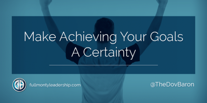 Dov Baron, expert on Authentic Leadership, advises on how Make Achieving Your Goals a Certainty