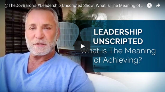 Dov Baron, expert on Authentic Leadership, asks What is The Meaning of Achieving?